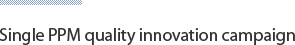 Single PPM quality innovation campaign